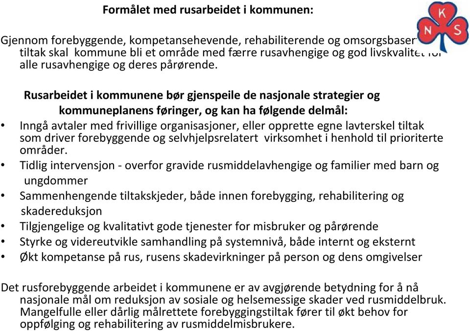 Rusarbeidet i kommunene bør gjenspeile de nasjonale strategier og kommuneplanens føringer, og kan ha følgende delmål: Inngå avtaler med frivillige organisasjoner, eller opprette egne lavterskel