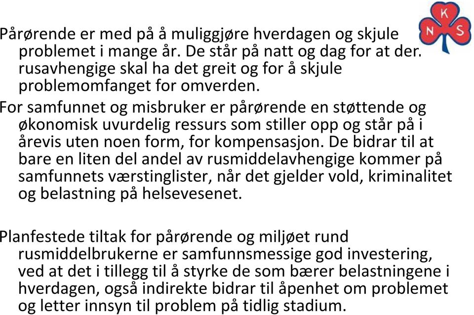 De bidrar til at bare en liten del andel av rusmiddelavhengige kommer på samfunnets værstinglister, når det gjelder vold, kriminalitet og belastning på helsevesenet.