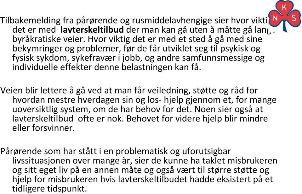 belastningen kan få. Veien blir lettere ågåved at man får veiledning, støtte og råd for hvordan mestre hverdagen sin og los hjelp gjennom et, for mange uoversiktlig system, om de har behov for det.