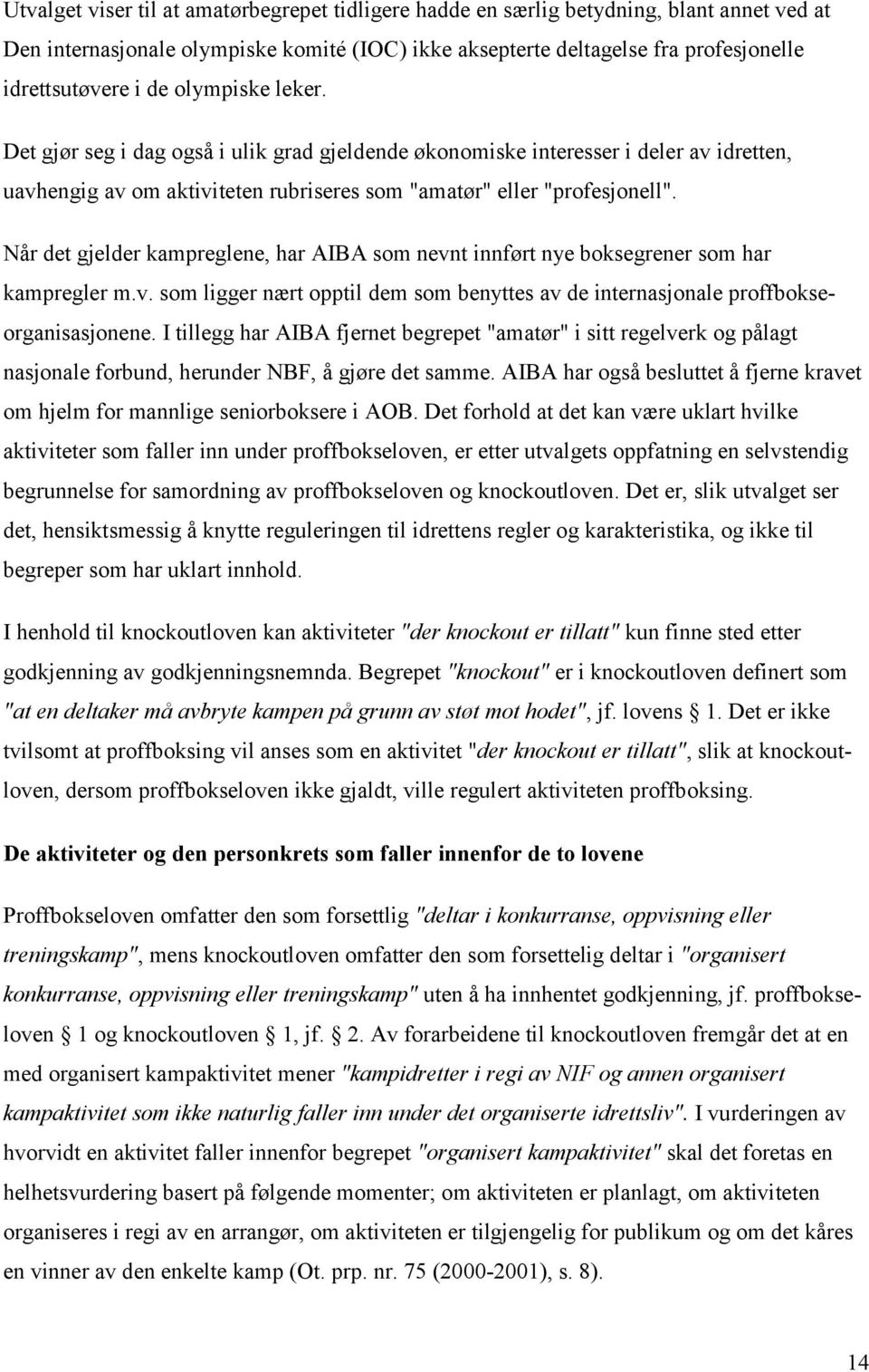 Når det gjelder kampreglene, har AIBA som nevnt innført nye boksegrener som har kampregler m.v. som ligger nært opptil dem som benyttes av de internasjonale proffbokseorganisasjonene.