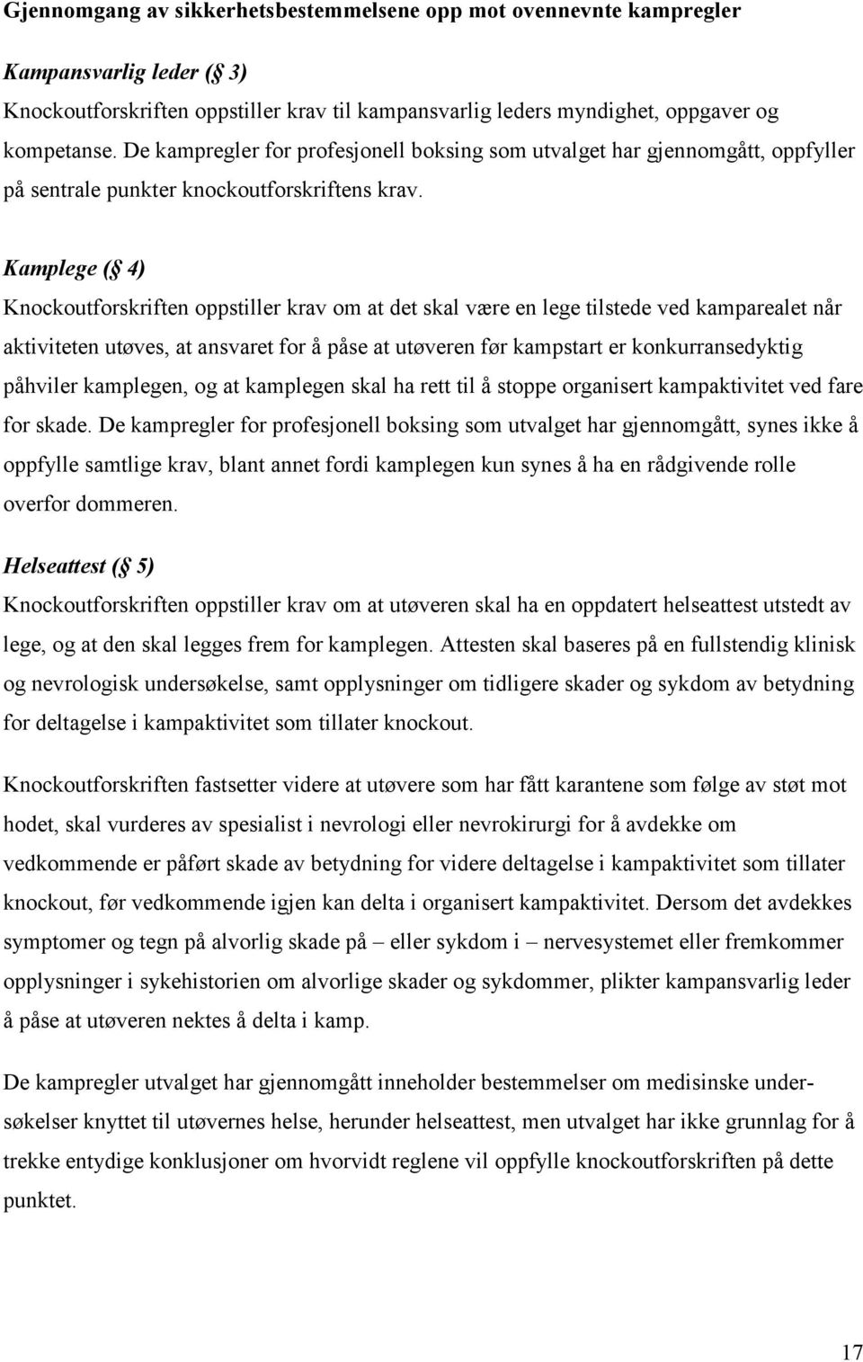 Kamplege ( 4) Knockoutforskriften oppstiller krav om at det skal være en lege tilstede ved kamparealet når aktiviteten utøves, at ansvaret for å påse at utøveren før kampstart er konkurransedyktig