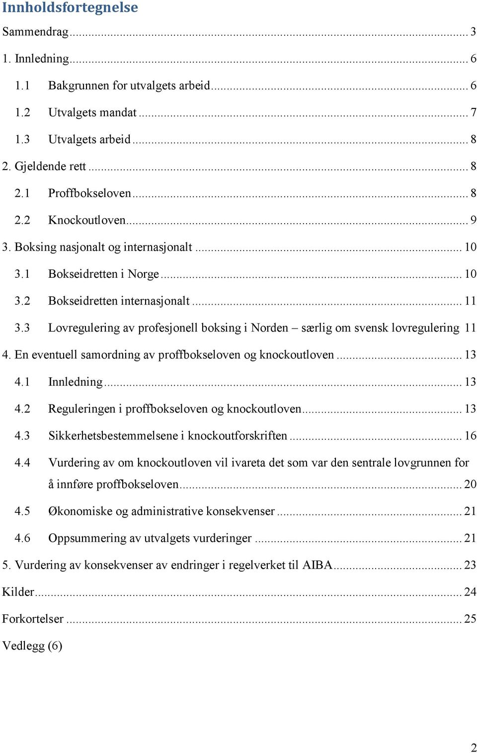 3 Lovregulering av profesjonell boksing i Norden særlig om svensk lovregulering 11 4. En eventuell samordning av proffbokseloven og knockoutloven... 13 4.