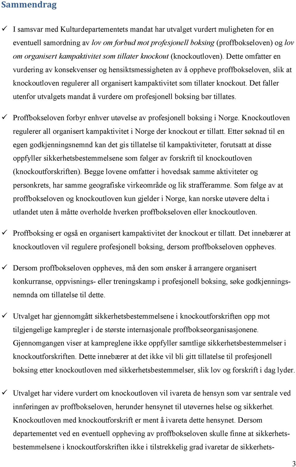 Dette omfatter en vurdering av konsekvenser og hensiktsmessigheten av å oppheve proffbokseloven, slik at knockoutloven regulerer all organisert kampaktivitet som tillater knockout.