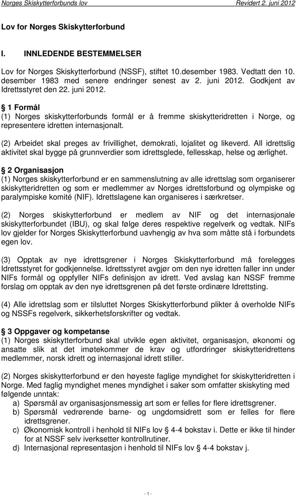 (2) Arbeidet skal preges av frivillighet, demokrati, lojalitet og likeverd. All idrettslig aktivitet skal bygge på grunnverdier som idrettsglede, fellesskap, helse og ærlighet.