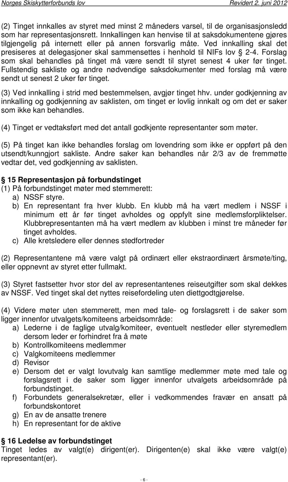 Ved innkalling skal det presiseres at delegasjoner skal sammensettes i henhold til NIFs lov 2-4. Forslag som skal behandles på tinget må være sendt til styret senest 4 uker før tinget.