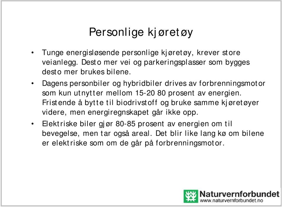 Dagens personbiler og hybridbiler drives av forbrenningsmotor som kun utnytter mellom 15-20 80 prosent av energien.