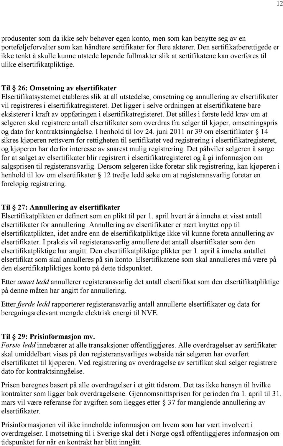 Til 26: Omsetning av elsertifikater Elsertifikatsystemet etableres slik at all utstedelse, omsetning og annullering av elsertifikater vil registreres i elsertifikatregisteret.