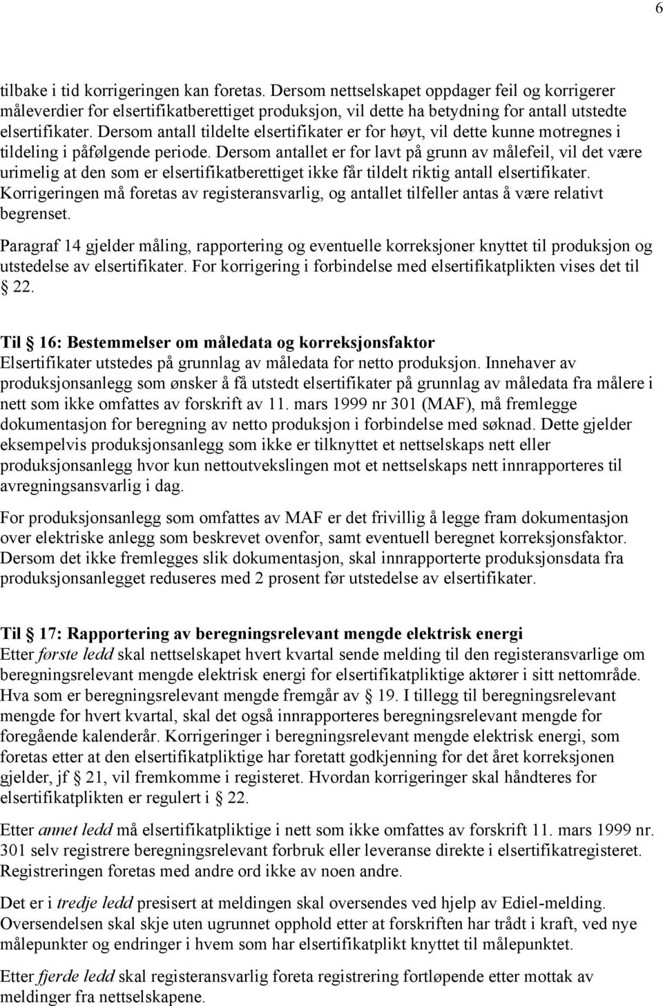 Dersom antall tildelte elsertifikater er for høyt, vil dette kunne motregnes i tildeling i påfølgende periode.