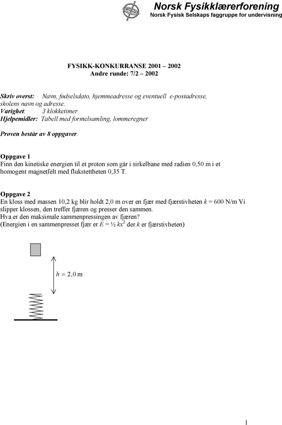 et proton so går i sirkelbane e raien 0,50 i et hoogent agnetfelt e flukstettheten 0,35 T Oppgave En kloss e assen 0, kg blir holt,0 over en fjær e fjærstivheten k 600 N/