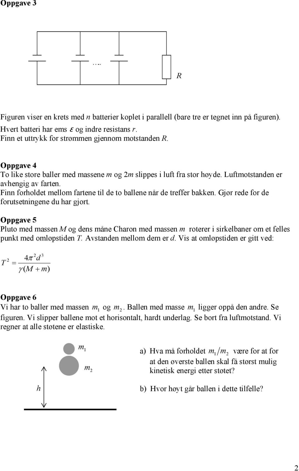 har gjort Oppgave 5 Pluto e assen M og ens åne Charon e assen roterer i sirkelbaner o et felles punkt e oløpstien T Avstanen ello e er Vis at oløpstien er gitt ve: T 3 4π γ ( M + ) Oppgave 6 Vi har