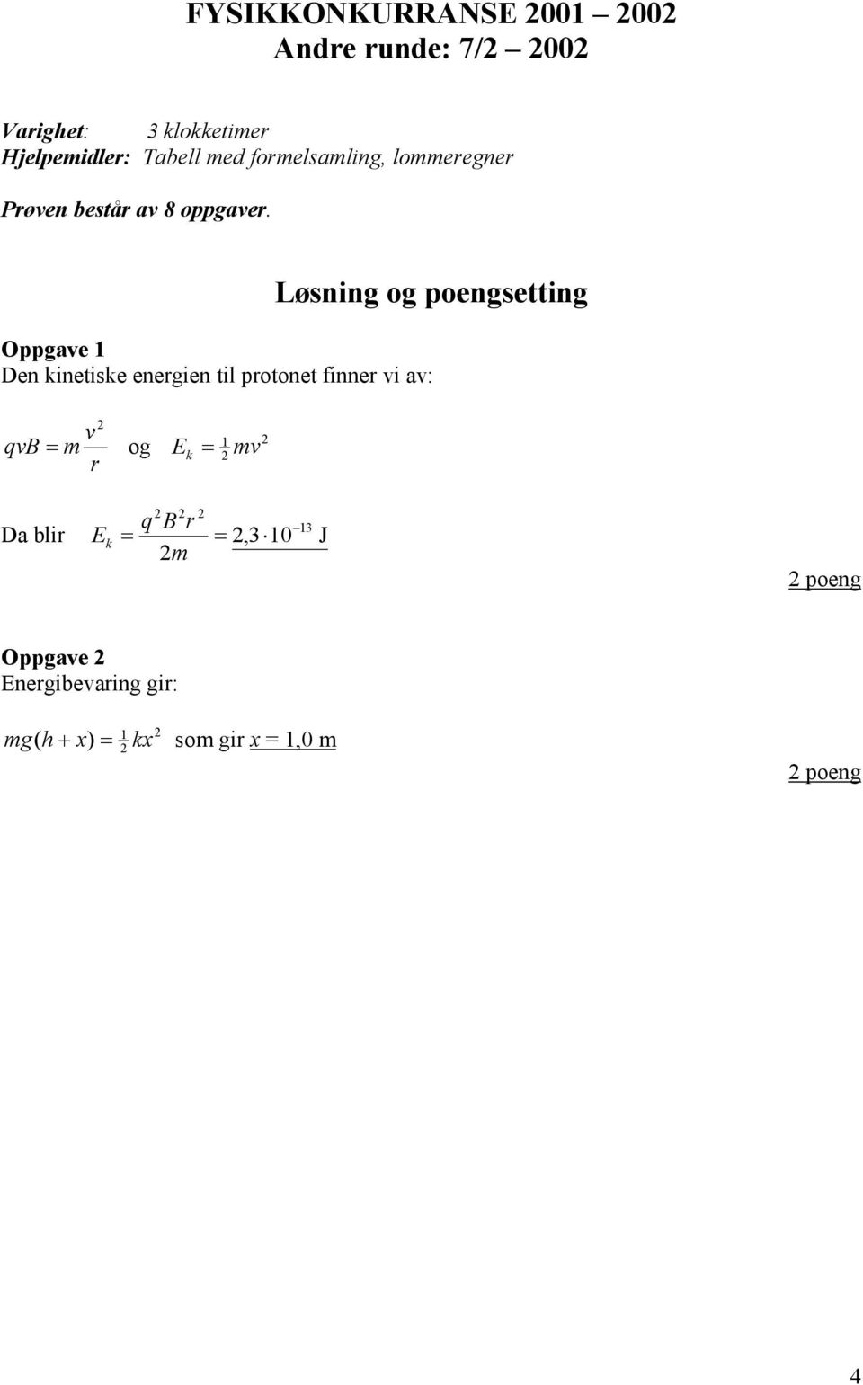 Oppgave Den kinetiske energien til protonet finner vi av: v qvb og r E k v Da