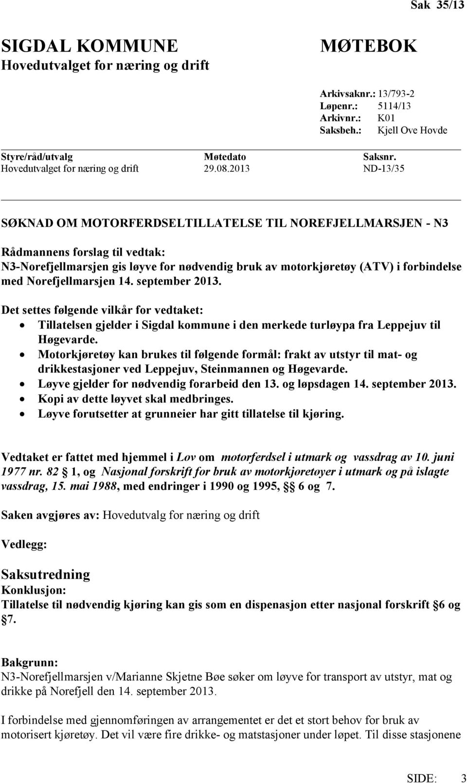 2013 ND-13/35 SØKNAD OM MOTORFERDSELTILLATELSE TIL NOREFJELLMARSJEN - N3 Rådmannens forslag til vedtak: N3-Norefjellmarsjen gis løyve for nødvendig bruk av motorkjøretøy (ATV) i forbindelse med