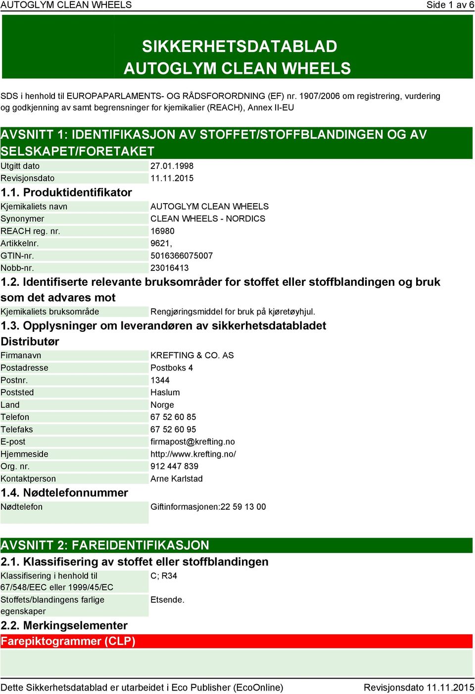 dato 27.01.1998 Revisjonsdato 11.11.2015 1.1. Produktidentifikator Kjemikaliets navn Synonymer AUTOGLYM CLEAN WHEELS CLEAN WHEELS - NORDICS REACH reg. nr. 16980 Artikkelnr. 9621, GTIN-nr.