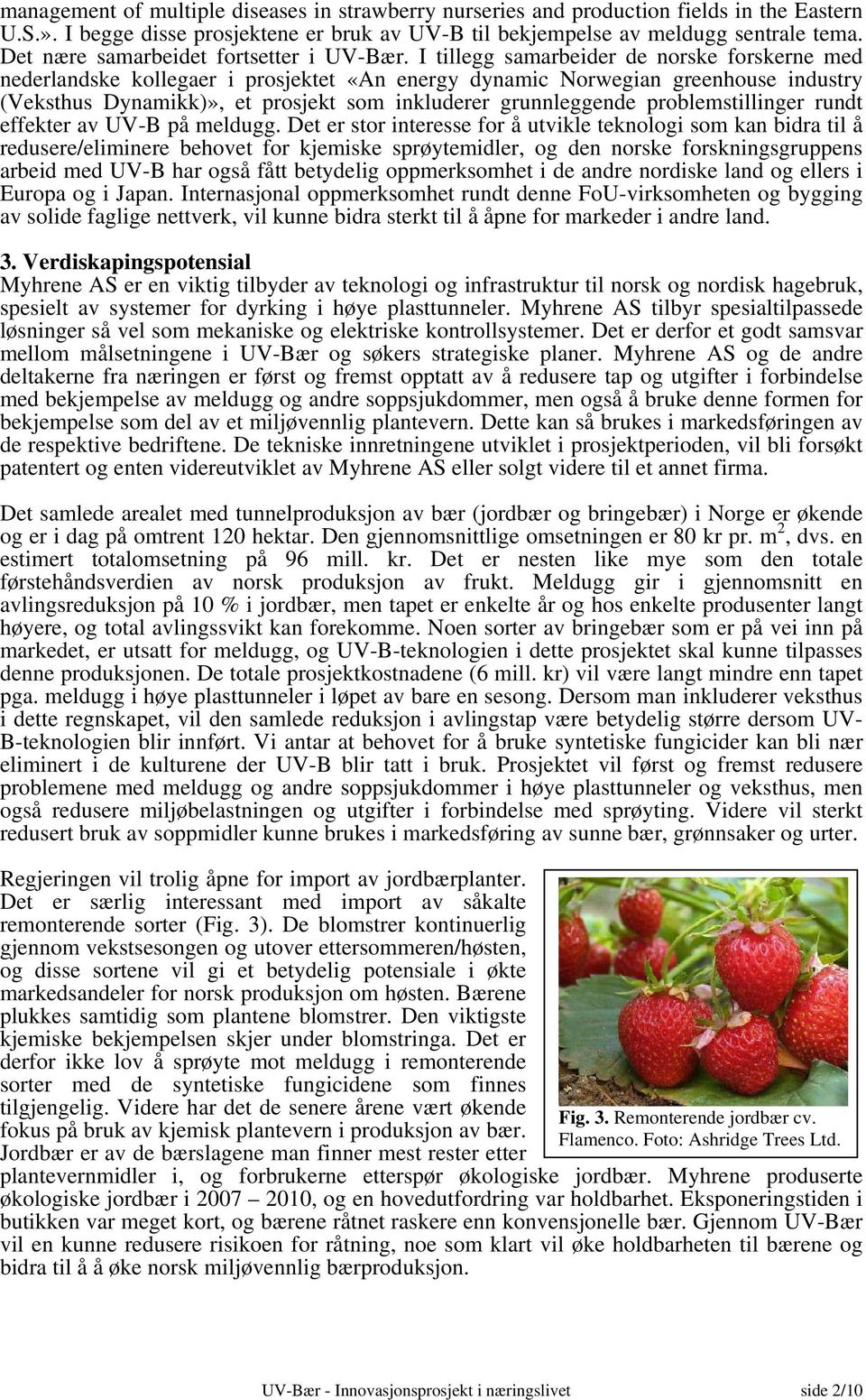 I tillegg samarbeider de norske forskerne med nederlandske kollegaer i prosjektet «An energy dynamic Norwegian greenhouse industry (Veksthus Dynamikk)», et prosjekt som inkluderer grunnleggende