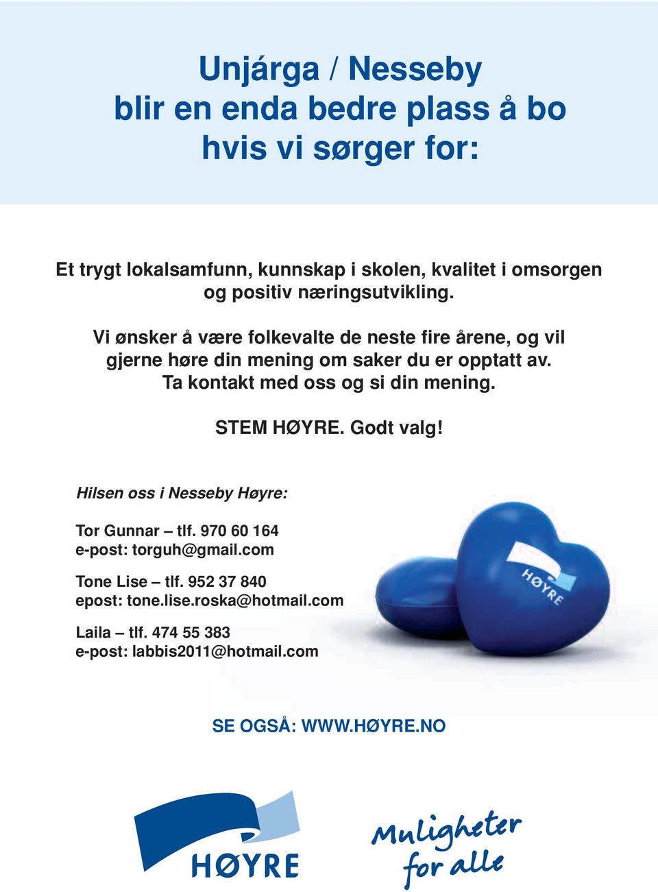 Ta kontakt med oss og si din mening. STEM HØYRE. Godt valg! Hilsen oss i Nesseby Høyre: Tor Gunnar tlf.