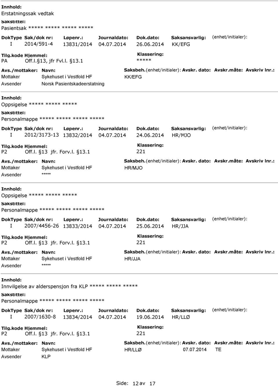 måte: Avskriv lnr.: Oppsigelse Personalmappe 2007/4456-26 13833/2014 25.06.2014 Avs./mottaker: Navn: Saksbeh. Avskr. dato: Avskr.måte: Avskriv lnr.: nnvilgelse av alderspensjon fra KLP Personalmappe 2007/1630-8 13834/2014 19.