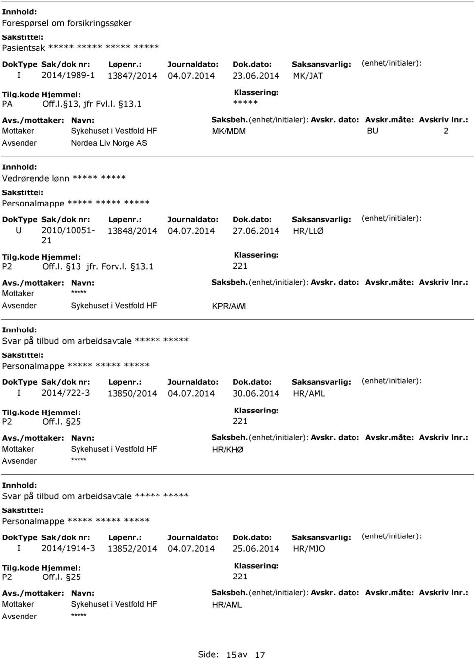 måte: Avskriv lnr.: Mottaker KPR/AW Svar på tilbud om arbeidsavtale Personalmappe 2014/722-3 13850/2014 30.06.2014 Avs./mottaker: Navn: Saksbeh. Avskr. dato: Avskr.