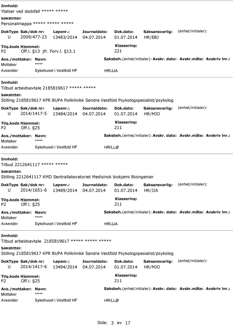 dato: Avskr.måte: Avskriv lnr.: Mottaker Tilbud 2641117 Stilling 2641117 KMD Sentrallaboratoriet Medisinsk biokjemi Bioingeniør 2014/1651-6 13489/2014 Avs./mottaker: Navn: Saksbeh. Avskr. dato: Avskr.