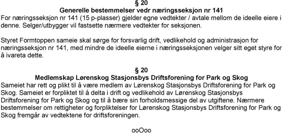 Styret Formtoppen sameie skal sørge for forsvarlig drift, vedlikehold og administrasjon for næringsseksjon nr 141, med mindre de ideelle eierne i næringsseksjonen velger sitt eget styre for å ivareta