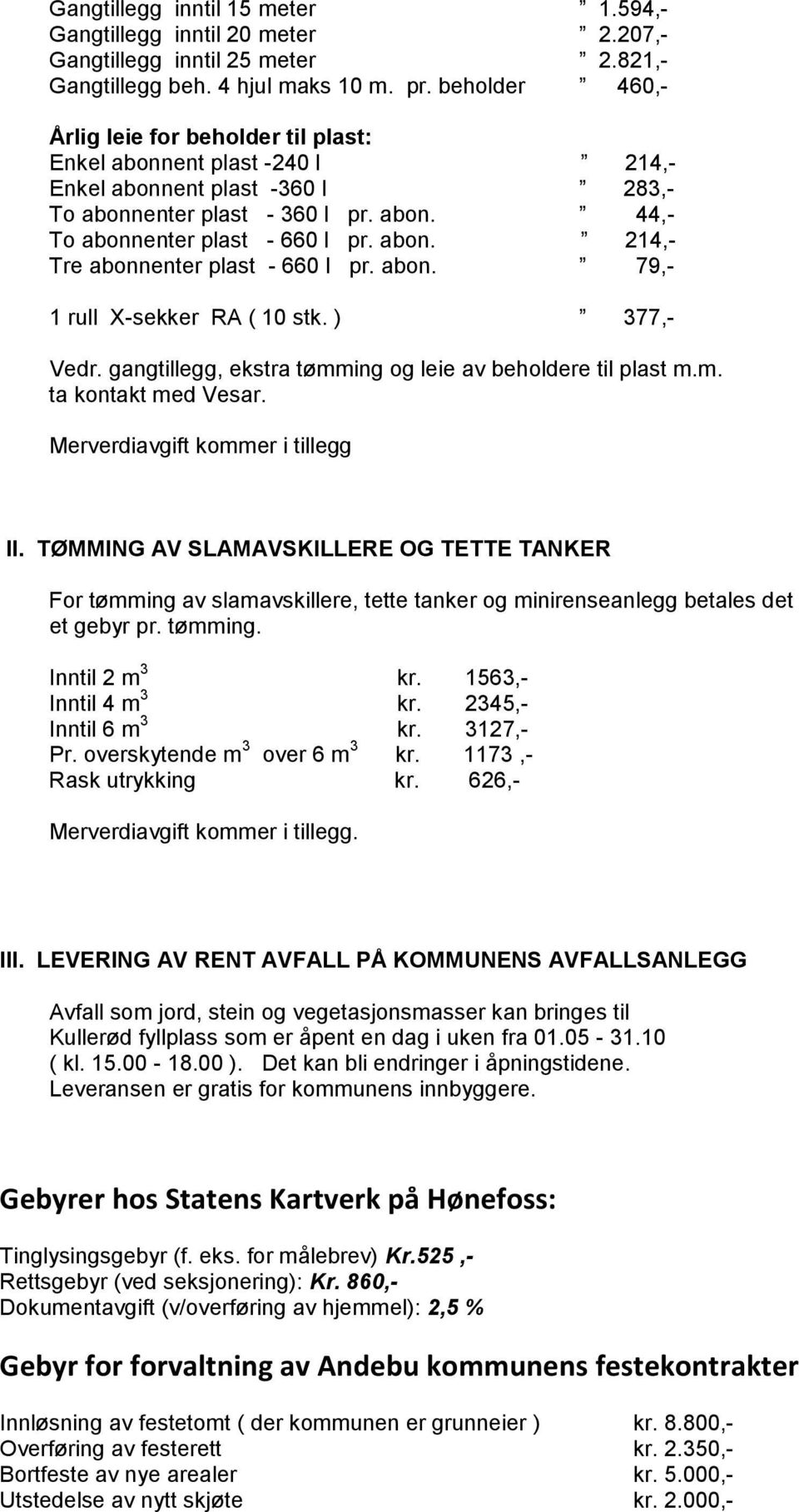 abon. 79,- 1 rull X-sekker RA ( 10 stk. ) 377,- Vedr. gangtillegg, ekstra tømming og leie av beholdere til plast m.m. ta kontakt med Vesar. Merverdiavgift kommer i tillegg II.