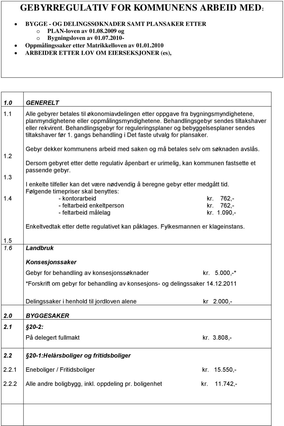 Behandlingsgebyr for reguleringsplaner og bebyggelsesplaner sendes tiltakshaver før 1. gangs behandling i Det faste utvalg for plansaker. 1.2 1.3 1.