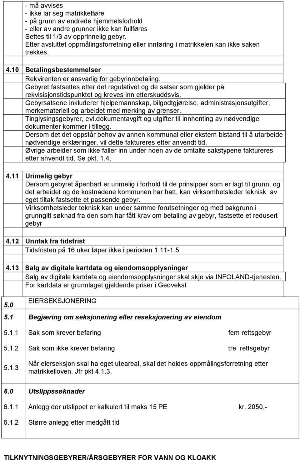 Gebyret fastsettes etter det regulativet og de satser som gjelder på rekvisisjonstidspunktet og kreves inn etterskuddsvis.