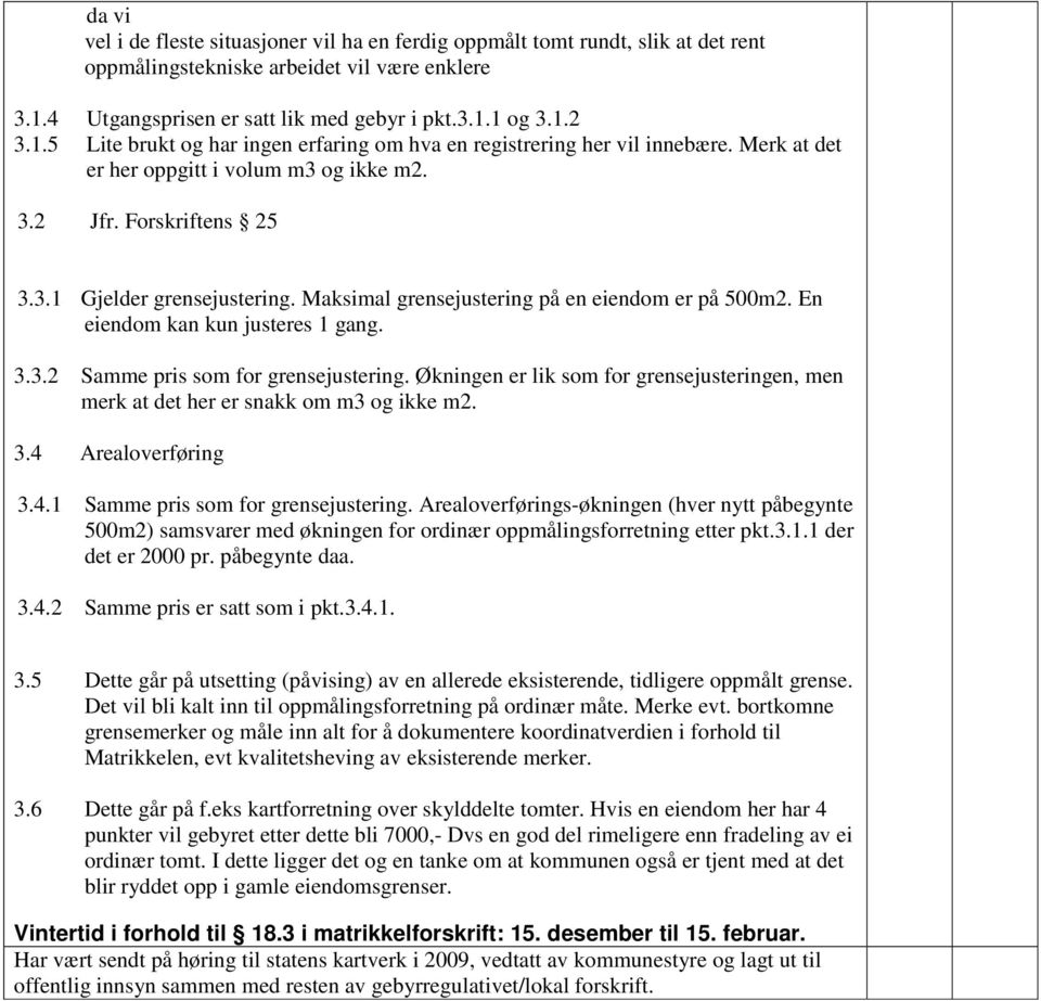 Forskriftens 25 3.3.1 Gjelder grensejustering. Maksimal grensejustering på en eiendom er på 500m2. En eiendom kan kun justeres 1 gang. 3.3.2 Samme pris som for grensejustering.