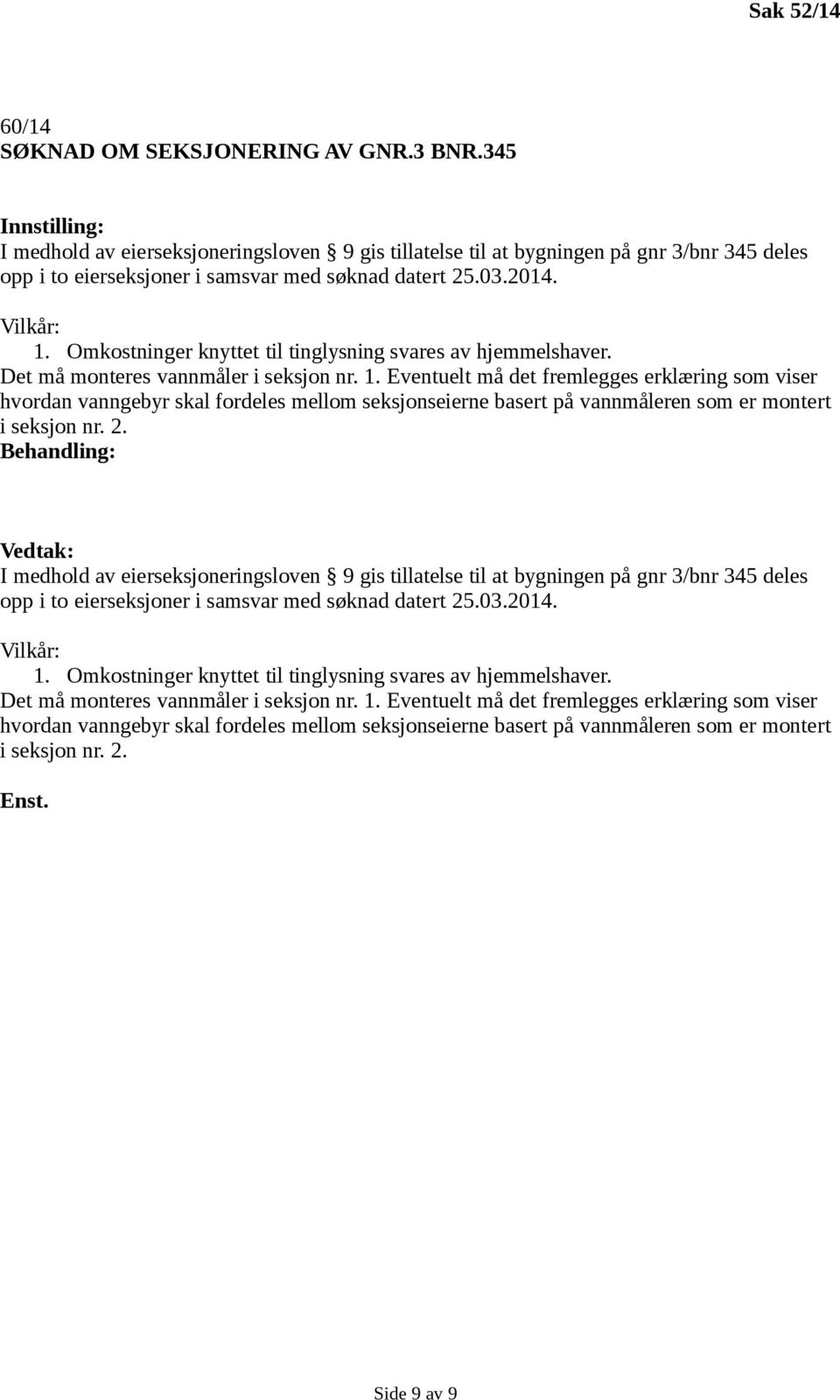 2. I medhold av eierseksjoneringsloven 9 gis tillatelse til at bygningen på gnr 3/bnr 345 deles opp i to eierseksjoner i samsvar med søknad datert 25.03. 2. Side 9 av 9