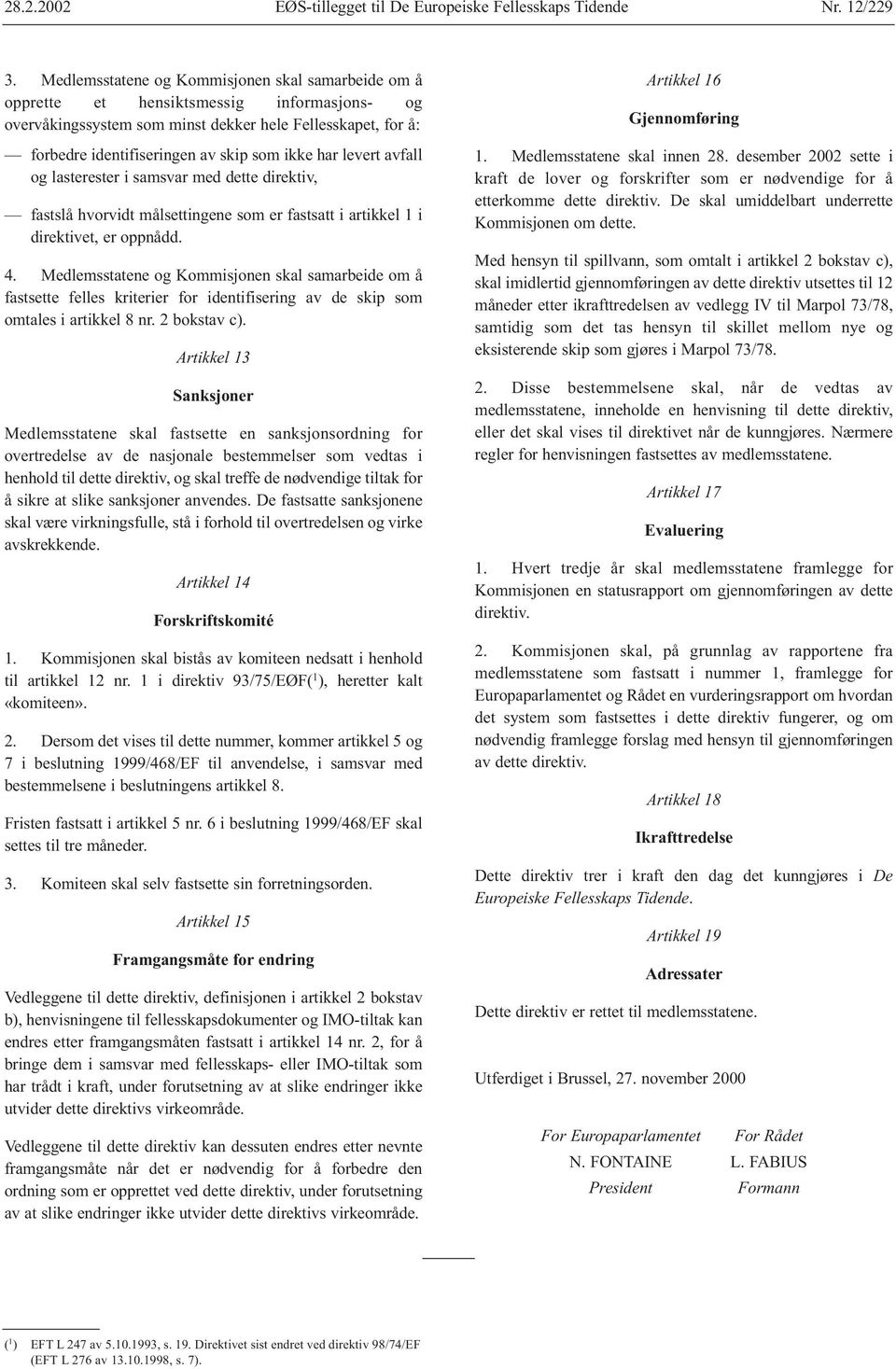 har levert avfall og lasterester i samsvar med dette direktiv, fastslå hvorvidt målsettingene som er fastsatt i artikkel 1 i direktivet, er oppnådd. 4.