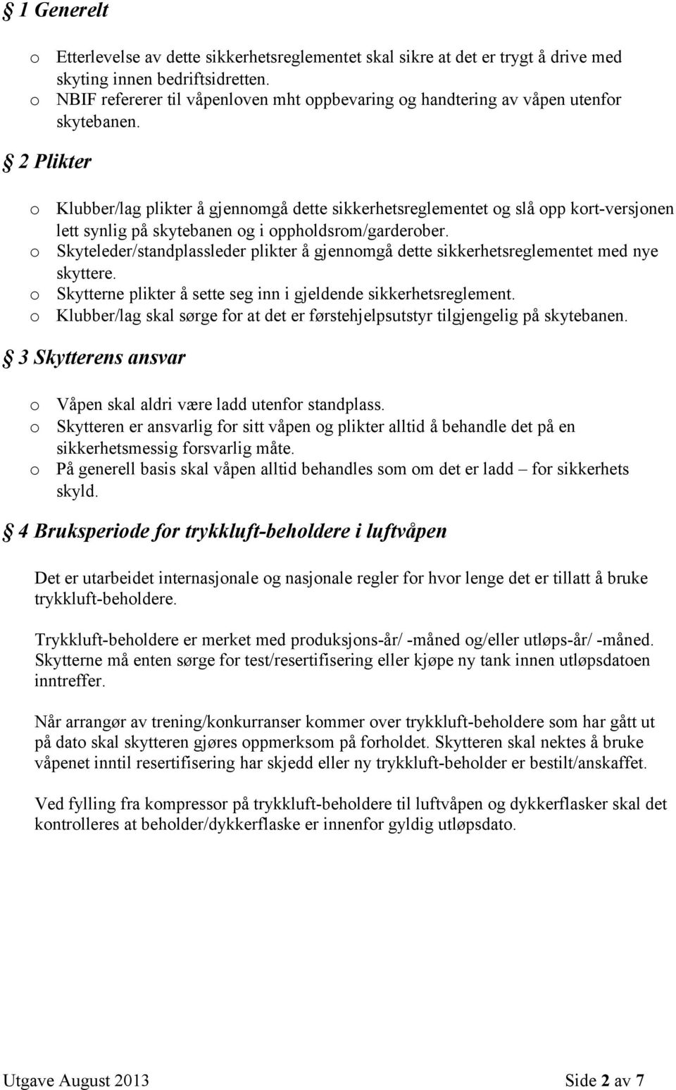 2 Plikter Klubber/lag plikter å gjennmgå dette sikkerhetsreglementet g slå pp krt-versjnen lett synlig på skytebanen g i pphldsrm/garderber.