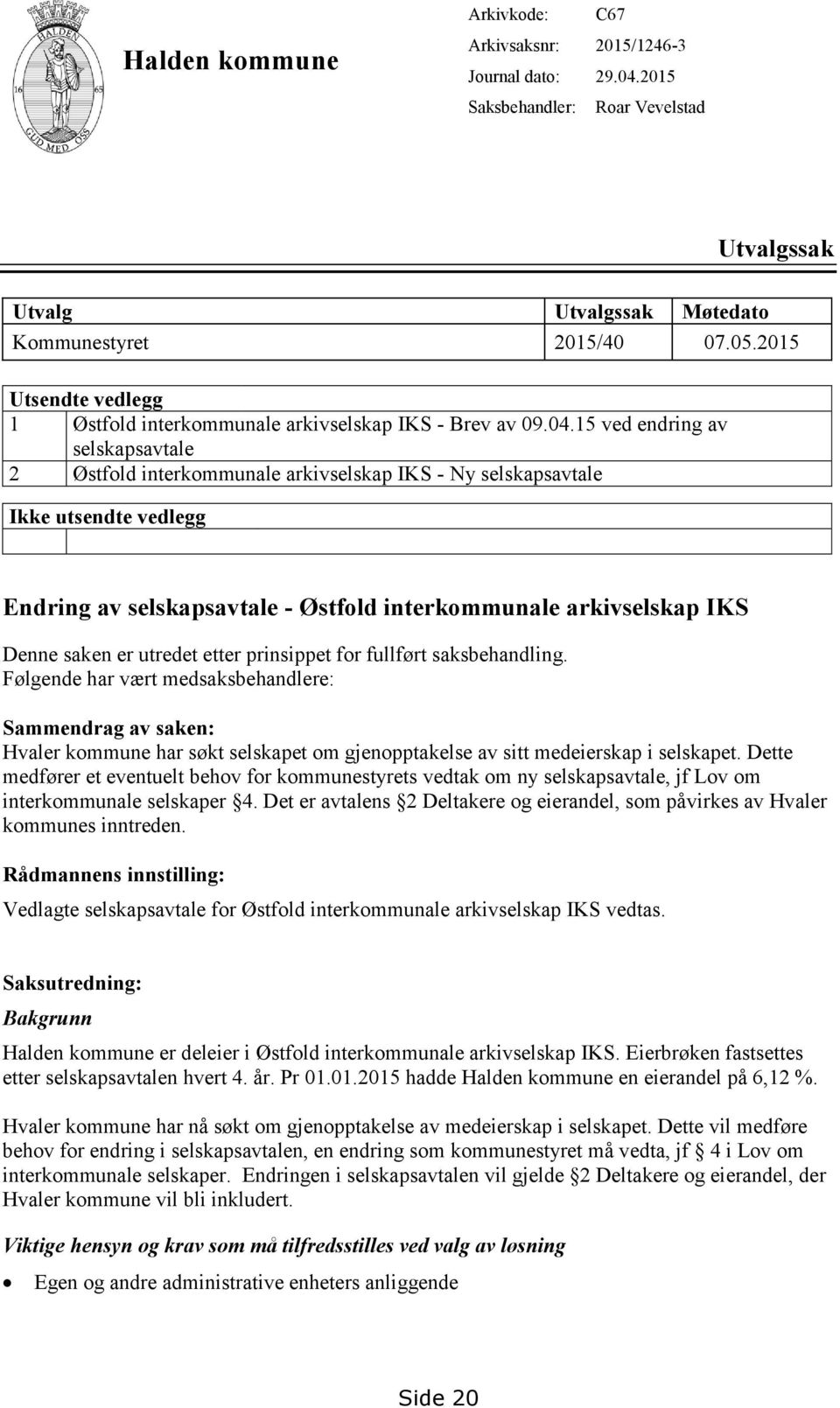 15 ved endring av selskapsavtale 2 Østfold interkommunale arkivselskap IKS - Ny selskapsavtale Ikke utsendte vedlegg Endring av selskapsavtale - Østfold interkommunale arkivselskap IKS Denne saken er