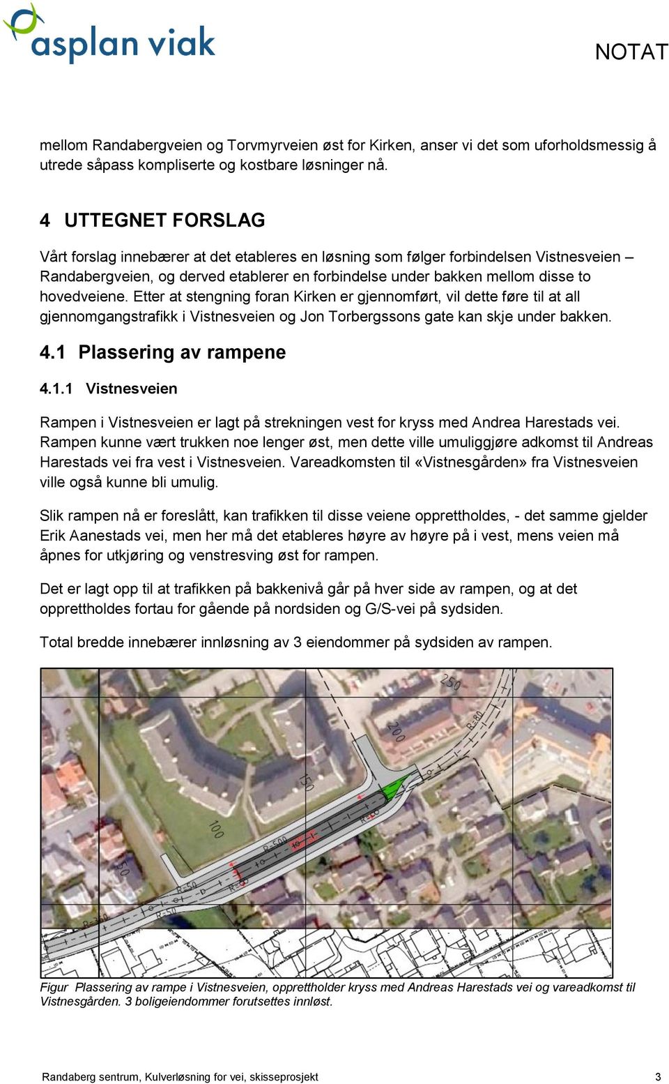 Etter at stengning foran Kirken er gjennomført, vil dette føre til at all gjennomgangstrafikk i Vistnesveien og Jon Torbergssons gate kan skje under bakken. 4.1 