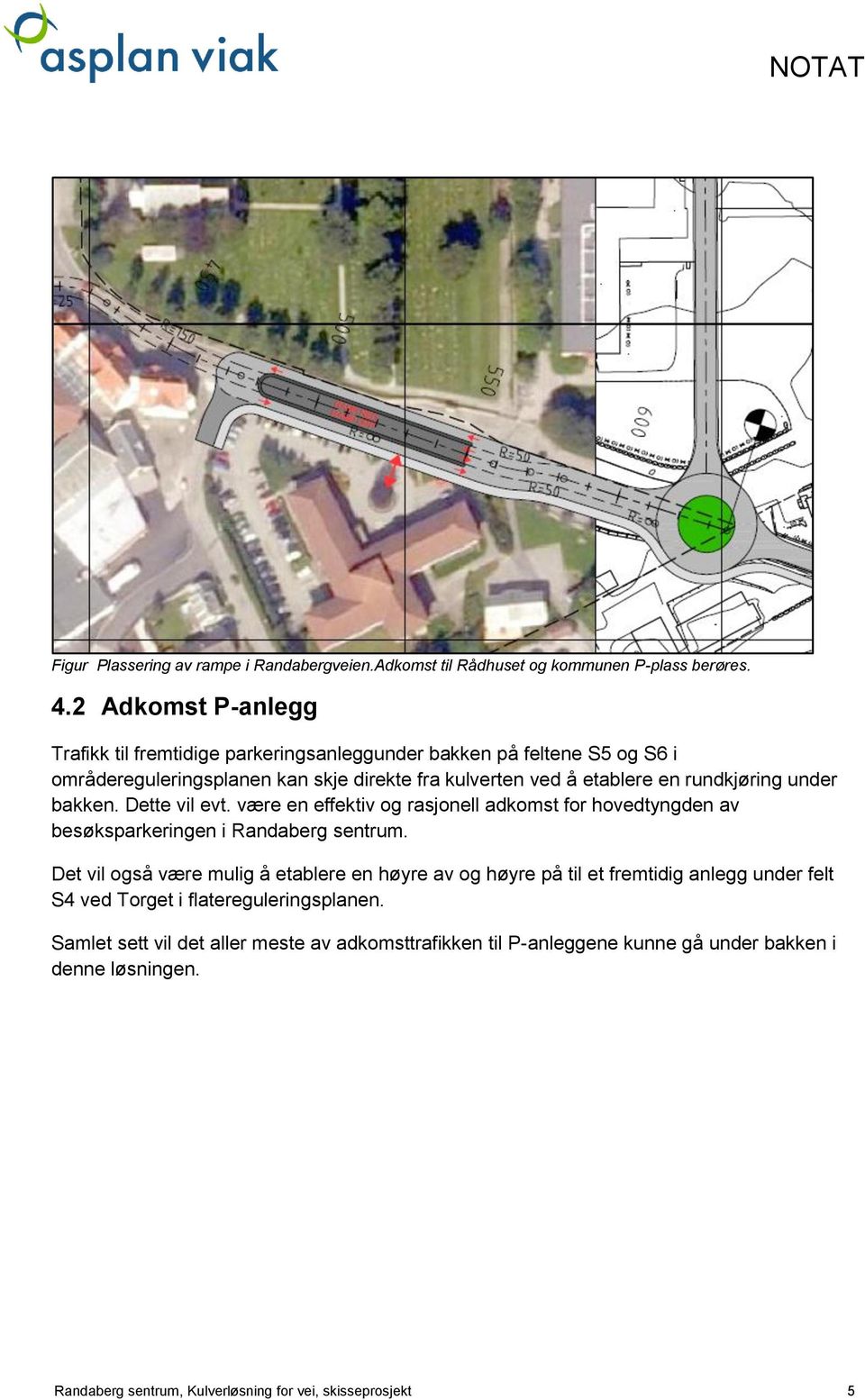 rundkjøring under bakken. Dette vil evt. være en effektiv og rasjonell adkomst for hovedtyngden av besøksparkeringen i Randaberg sentrum.