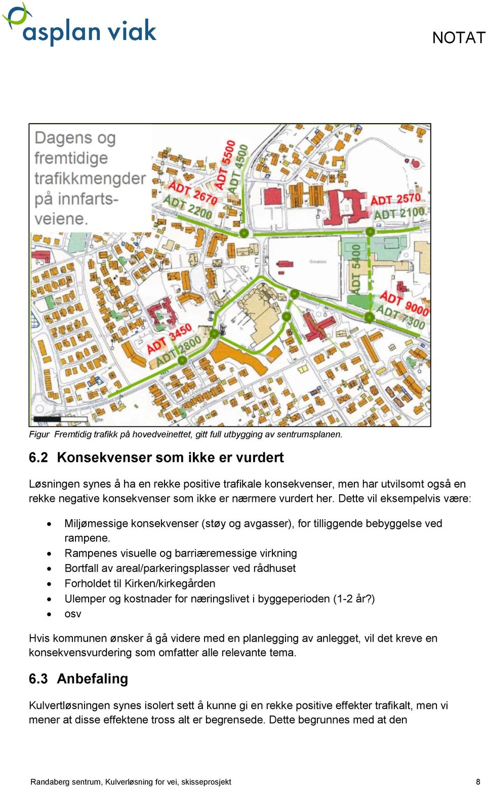 Dette vil eksempelvis være: Miljømessige konsekvenser (støy og avgasser), for tilliggende bebyggelse ved rampene.