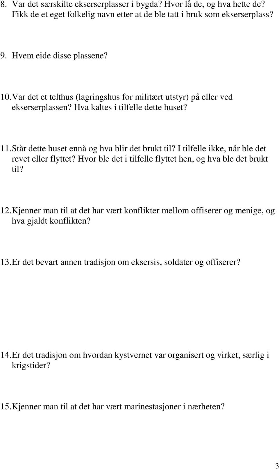 I tilfelle ikke, når ble det revet eller flyttet? Hvor ble det i tilfelle flyttet hen, og hva ble det brukt til? 12.