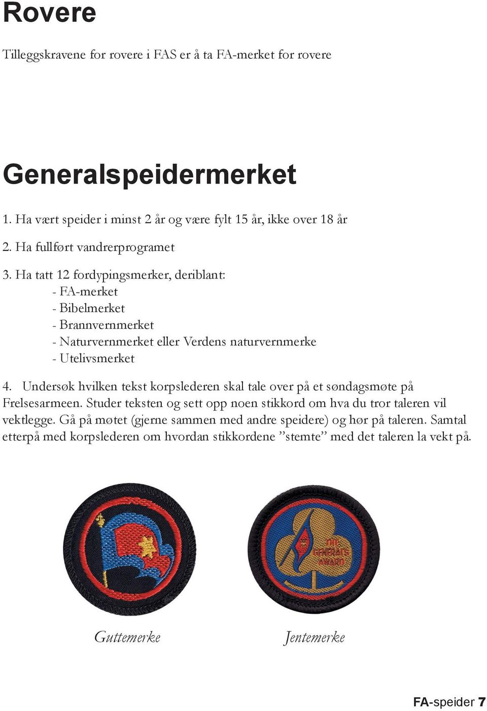 Ha tatt 12 fordypingsmerker, deriblant: - FA-merket - Bibelmerket - Brannvernmerket - Naturvernmerket eller Verdens naturvernmerke - Utelivsmerket 4.