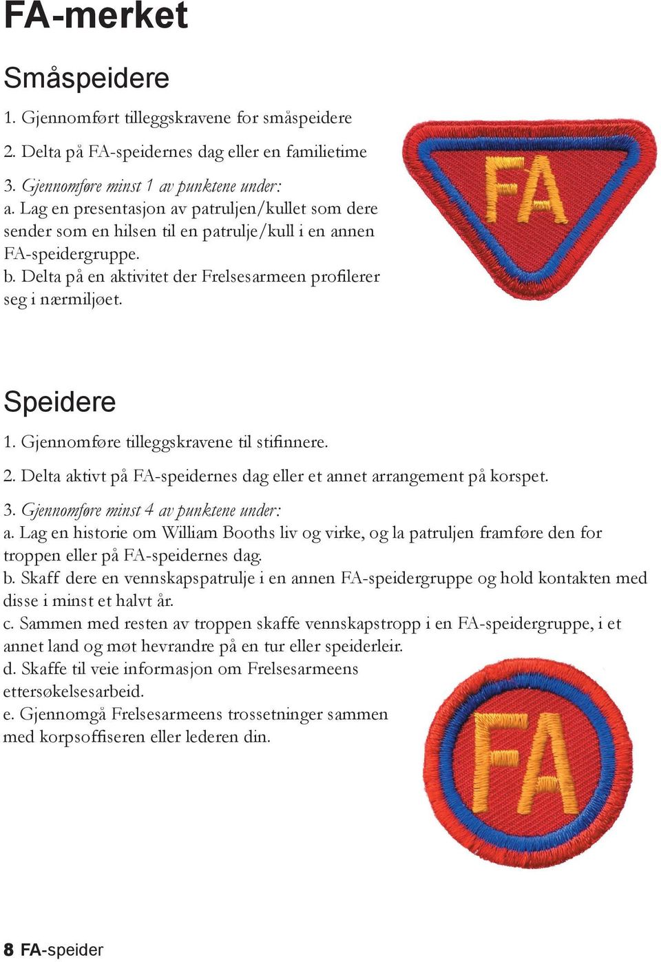 Speidere 1. Gjennomføre tilleggskravene til stifinnere. 2. Delta aktivt på FA-speidernes dag eller et annet arrangement på korspet. 3. Gjennomføre minst 4 av punktene under: a.