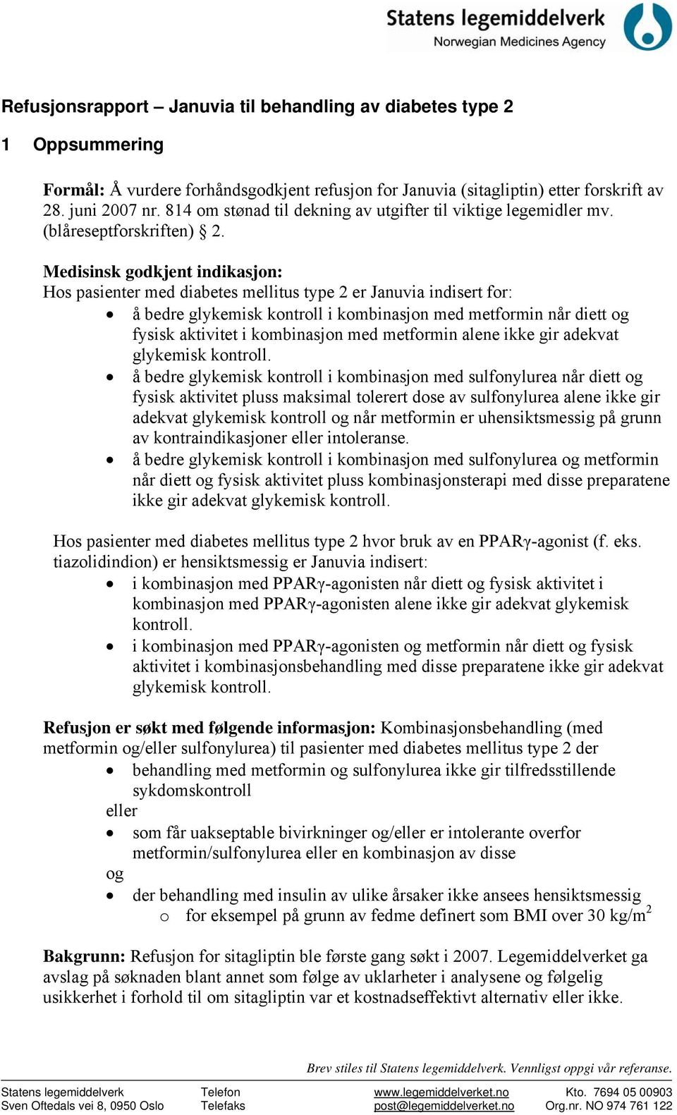 Medisinsk godkjent indikasjon: Hos pasienter med diabetes mellitus type 2 er Januvia indisert for: å bedre glykemisk kontroll i kombinasjon med metformin når diett og fysisk aktivitet i kombinasjon