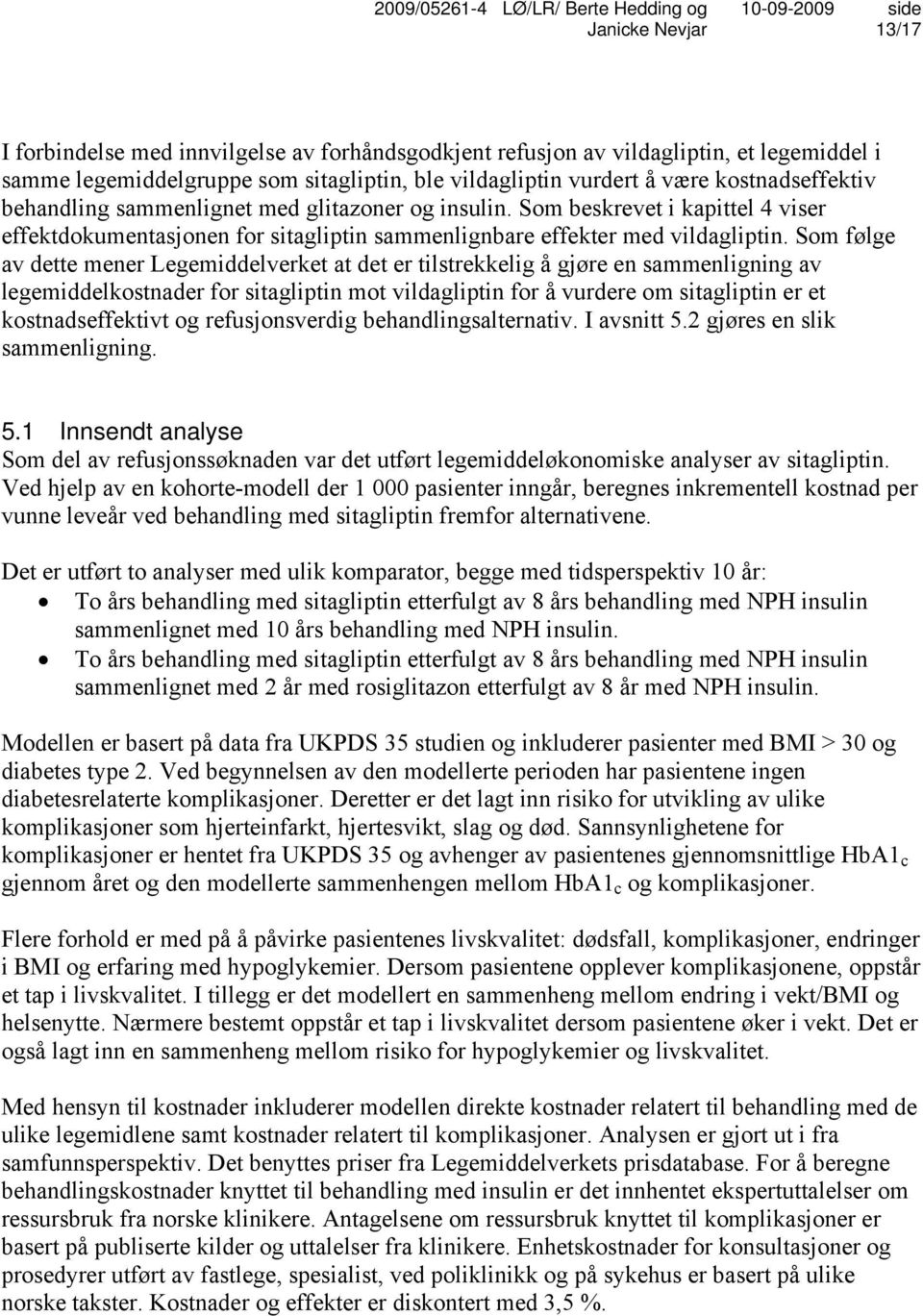 Som følge av dette mener Legemiddelverket at det er tilstrekkelig å gjøre en sammenligning av legemiddelkostnader for sitagliptin mot vildagliptin for å vurdere om sitagliptin er et kostnadseffektivt