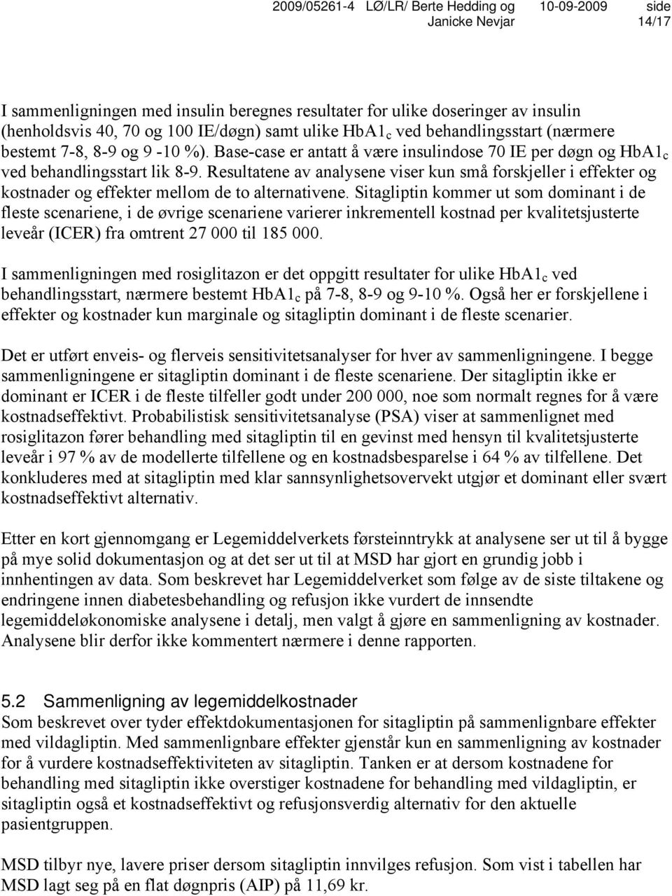 Resultatene av analysene viser kun små forskjeller i effekter og kostnader og effekter mellom de to alternativene.