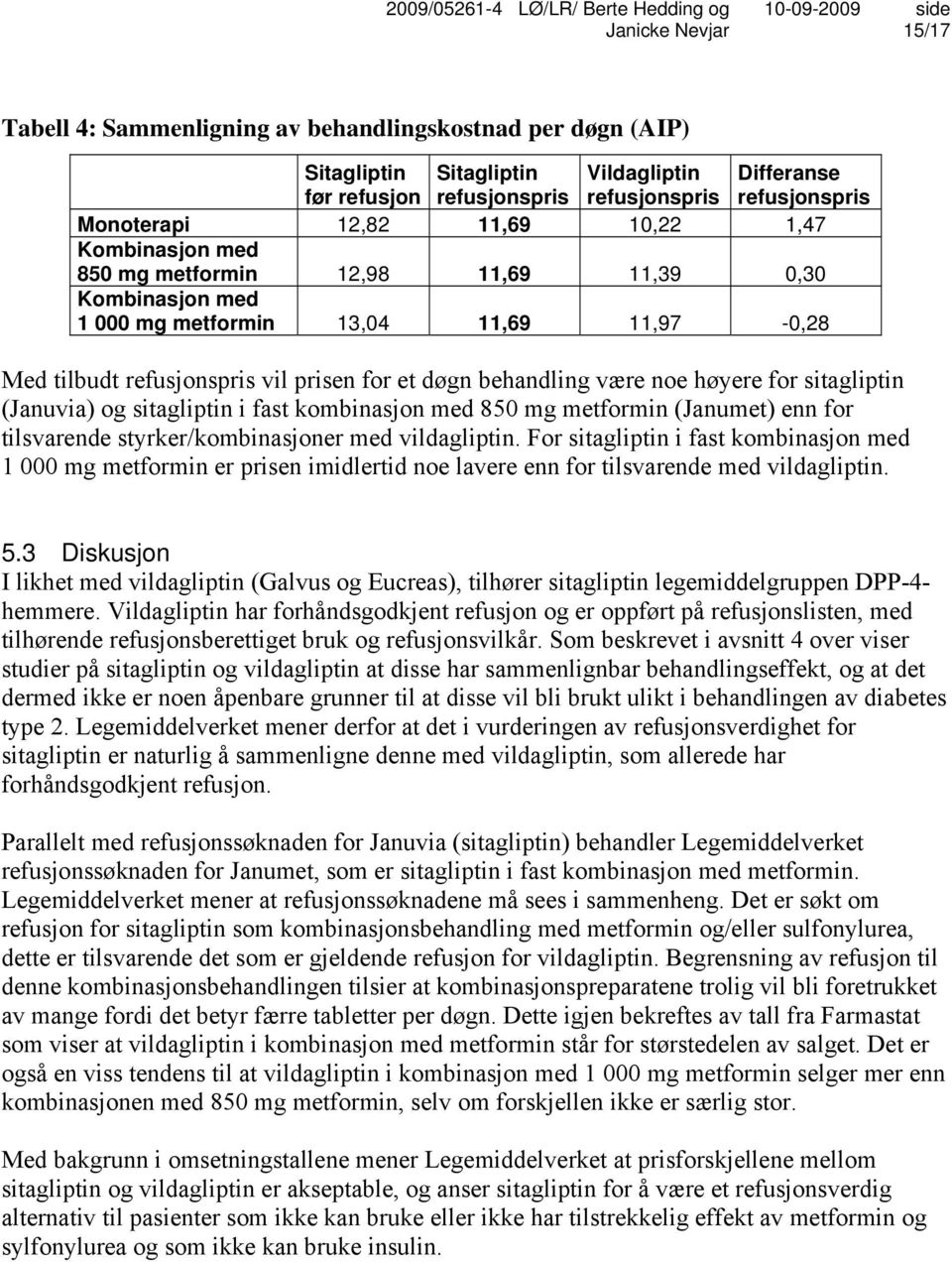 være noe høyere for sitagliptin (Januvia) og sitagliptin i fast kombinasjon med 850 mg metformin (Janumet) enn for tilsvarende styrker/kombinasjoner med vildagliptin.