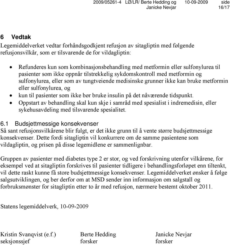 kan bruke metformin eller sulfonylurea, og kun til pasienter som ikke bør bruke insulin på det nåværende tidspunkt.