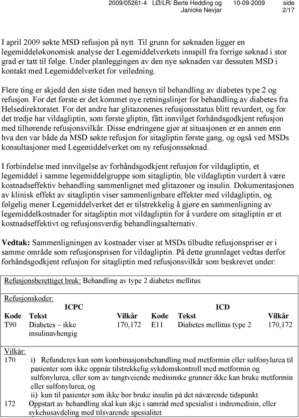 Under planleggingen av den nye søknaden var dessuten MSD i kontakt med Legemiddelverket for veiledning. Flere ting er skjedd den siste tiden med hensyn til behandling av diabetes type 2 og refusjon.