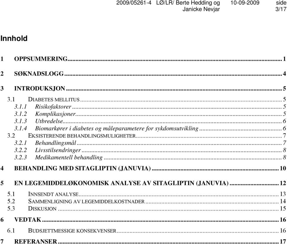 .. 8 3.2.3 Medikamentell behandling... 8 4 BEHANDLING MED SITAGLIPTIN (JANUVIA)... 10 5 EN LEGEMIDDELØKONOMISK ANALYSE AV SITAGLIPTIN (JANUVIA)... 12 5.