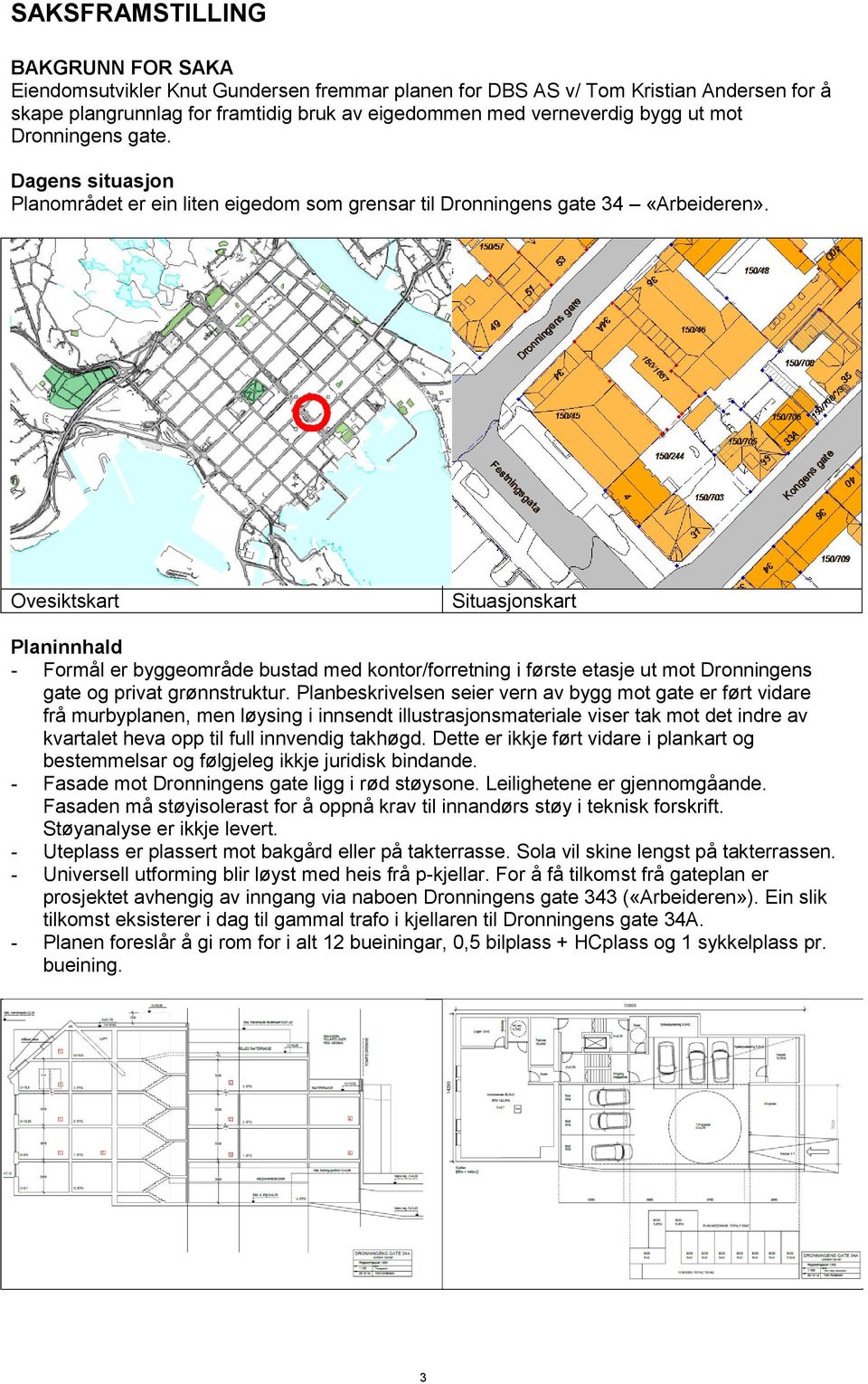 Ovesiktskart Situasjonskart Planinnhald - Formål er byggeområde bustad med kontor/forretning i første etasje ut mot Dronningens gate og privat grønnstruktur.