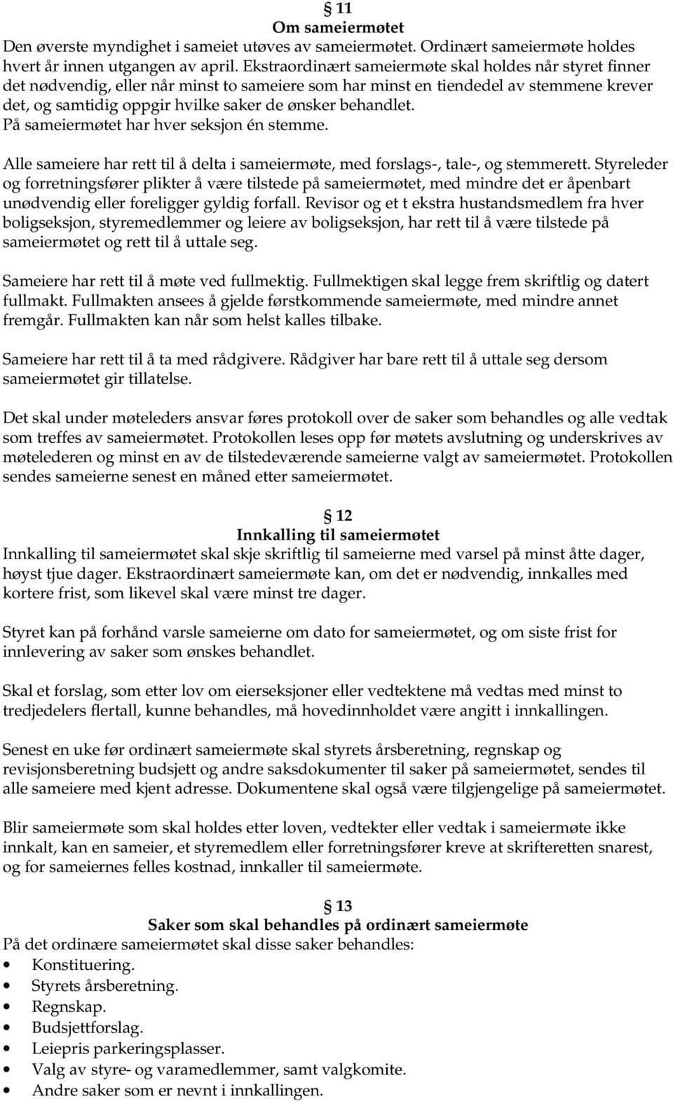 behandlet. På sameiermøtet har hver seksjon én stemme. Alle sameiere har rett til å delta i sameiermøte, med forslags-, tale-, og stemmerett.