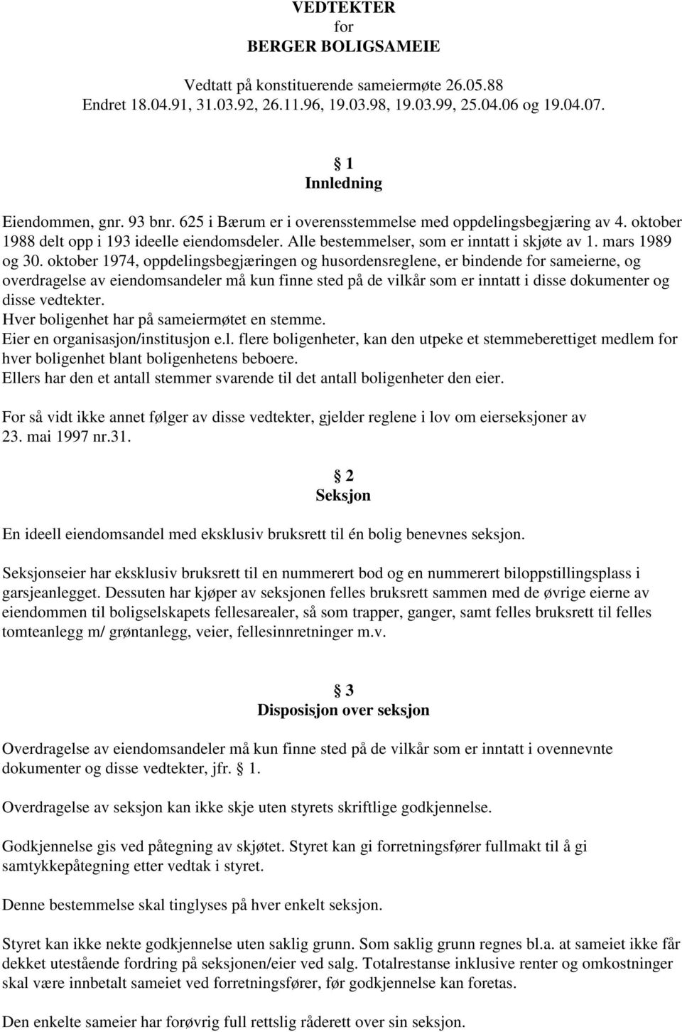 oktober 1974, oppdelingsbegjæringen og husordensreglene, er bindende for sameierne, og overdragelse av eiendomsandeler må kun finne sted på de vilkår som er inntatt i disse dokumenter og disse