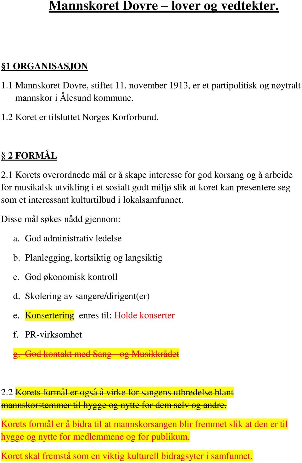 1 Korets overordnede mål er å skape interesse for god korsang og å arbeide for musikalsk utvikling i et sosialt godt miljø slik at koret kan presentere seg som et interessant kulturtilbud i