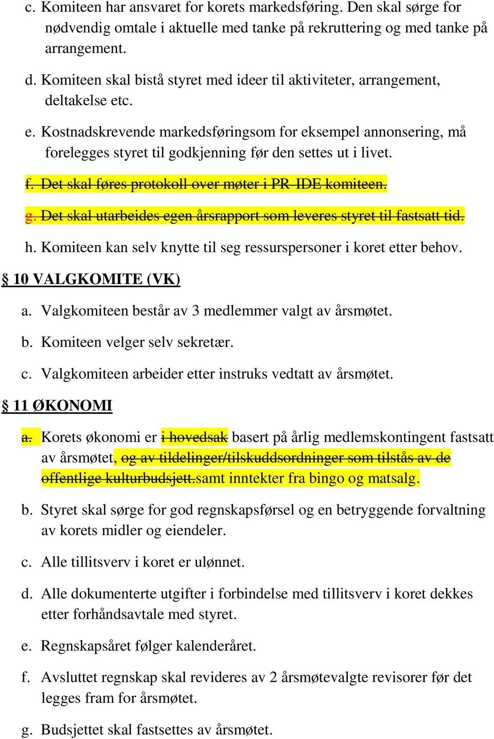 c. e. Kostnadskrevende markedsføringsom for eksempel annonsering, må forelegges styret til godkjenning før den settes ut i livet. f. Det skal føres protokoll over møter i PR-IDE komiteen. g. Det skal utarbeides egen årsrapport som leveres styret til fastsatt tid.