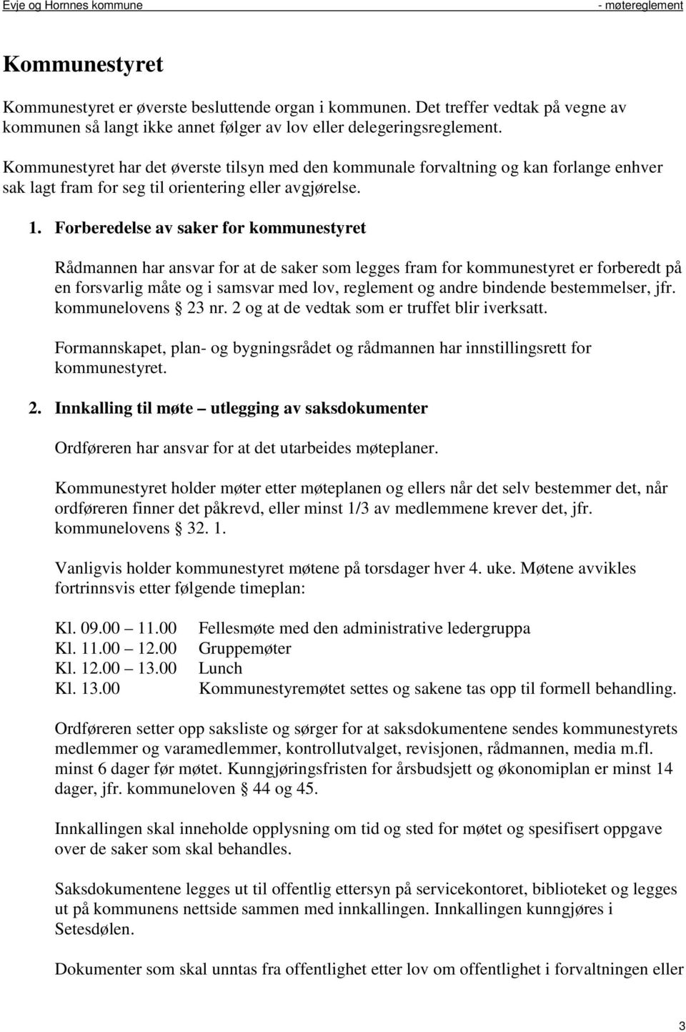 Forberedelse av saker for kommunestyret Rådmannen har ansvar for at de saker som legges fram for kommunestyret er forberedt på en forsvarlig måte og i samsvar med lov, reglement og andre bindende